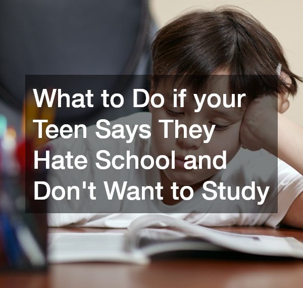 What to Do if your Teen Says They Hate School and Dont Want to Study