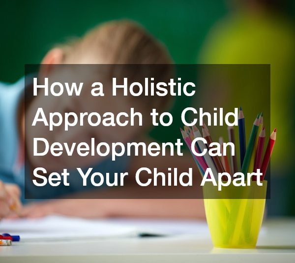 How a Holistic Approach to Child Development Can Set Your Child Apart