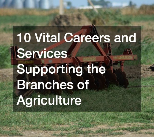 10 Vital Careers and Services Supporting the Branches of Agriculture