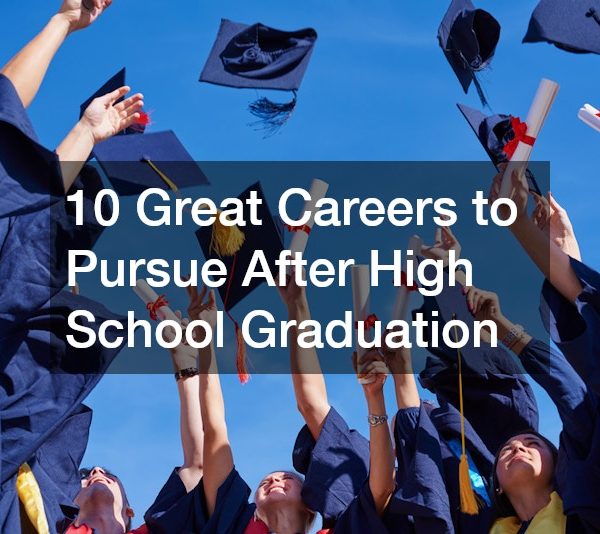 10 Great Careers to Pursue After High School Graduation